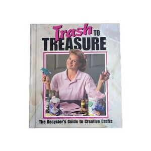 Trash to Treasure: The Recycler's Guide to Creative Crafts by Leisure Arts